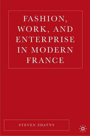 Fashion, Work, and Politics in Modern France de S. Zdatny