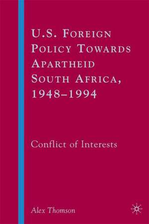 U.S. Foreign Policy Towards Apartheid South Africa, 1948–1994: Conflict of Interests de A. Thomson