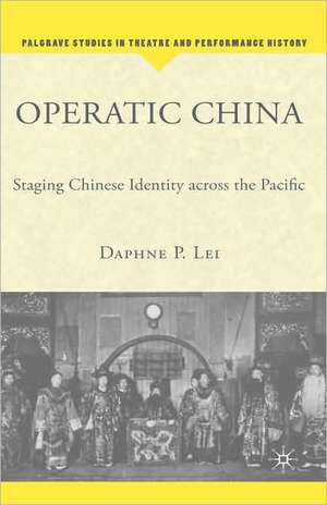 Operatic China: Staging Chinese Identity Across the Pacific de D. Lei