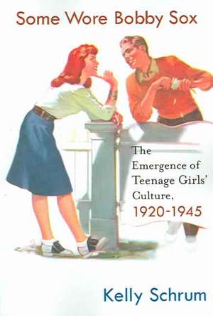 Some Wore Bobby Sox: The Emergence of Teenage Girls' Culture, 1920-1945 de K. Schrum