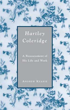 Hartley Coleridge: A Reassessment of His Life and Work de A. Keanie