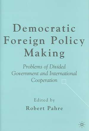 Democratic Foreign Policy Making: Problems of Divided Government and International Cooperation de R. Pahre