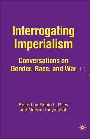 Interrogating Imperialism: Conversations on Gender, Race, and War de N. Inayatullah