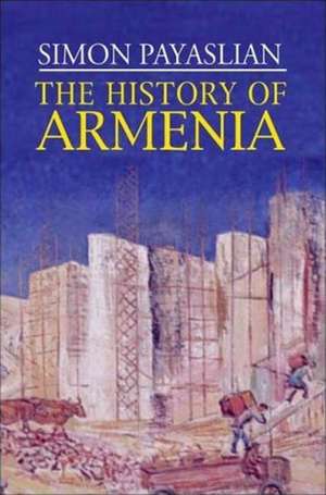 The History of Armenia: From the Origins to the Present de S. Payaslian