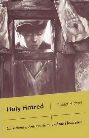 Holy Hatred: Christianity, Antisemitism, and the Holocaust de R. Michael