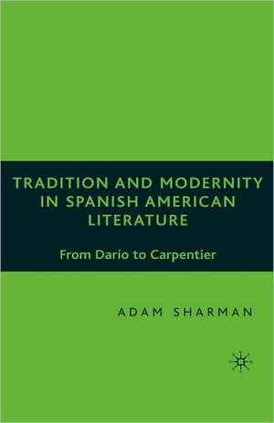 Tradition and Modernity in Spanish American Literature: From Darío to Carpentier de A. Sharman