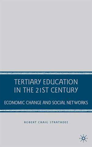 Tertiary Education in the 21st Century: Economic Change and Social Networks de R. Strathdee