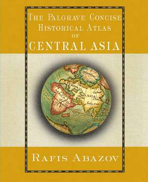 Palgrave Concise Historical Atlas of Central Asia de R. Abazov