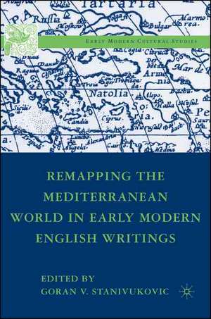 Remapping the Mediterranean World in Early Modern English Writings de G. Stanivukovic