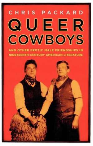 Queer Cowboys: And Other Erotic Male Friendships in Nineteenth-Century American Literature de C. Packard