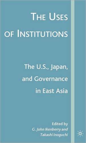 The Uses of Institutions: The U.S., Japan, and Governance in East Asia de G. Ikenberry