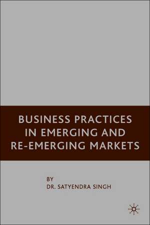 Business Practices in Emerging and Re-Emerging Markets de S. Singh