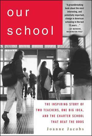 Our School: The Inspiring Story of Two Teachers, One Big Idea, and the School That Beat the Odds de Joanne Jacobs