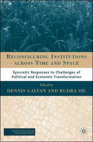 Reconfiguring Institutions Across Time and Space: Syncretic Responses to Challenges of Political and Economic Transformation de D. Galvan