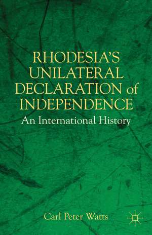 Rhodesia's Unilateral Declaration of Independence: An International History de C. Watts