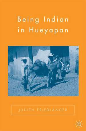 Being Indian in Hueyapan: A Revised and Updated Edition de J. Friedlander