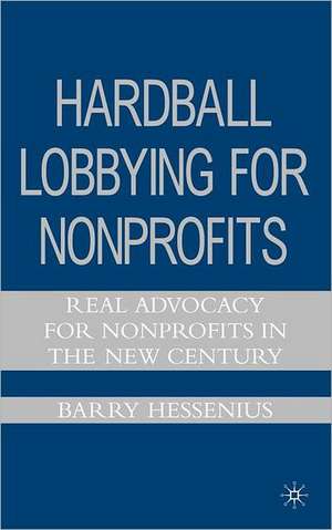 Hardball Lobbying for Nonprofits: Real Advocacy for Nonprofits in the New Century de B. Hessenius