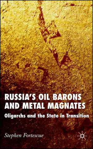 Russia's Oil Barons and Metal Magnates: Oligarchs and the State in Transition de S. Fortescue