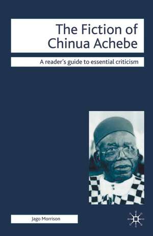 The Fiction of Chinua Achebe de Dr Jago Morrison