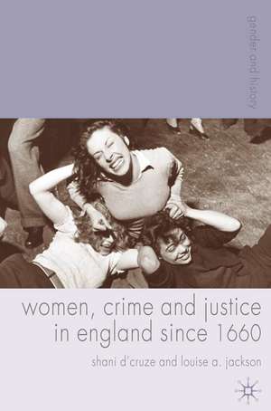 Women, Crime and Justice in England since 1660 de Shani D'Cruze