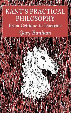 Kant’s Practical Philosophy: From Critique to Doctrine de G. Banham