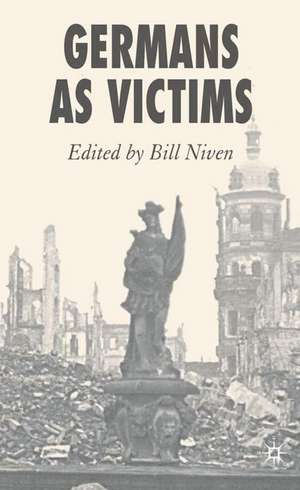 Germans as Victims: Remembering the Past in Contemporary Germany de Bill Niven