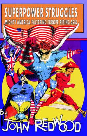 Superpower Struggles: Mighty America, Faltering Europe, Rising Asia de J. Redwood