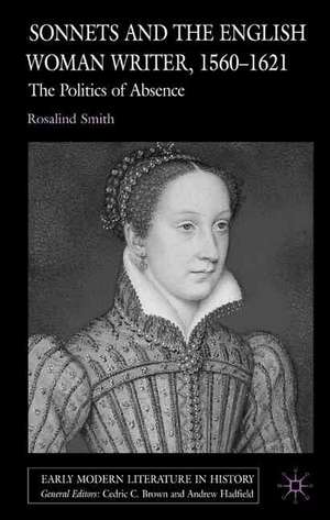 Sonnets and the English Woman Writer, 1560-1621: The Politics of Absence de R. Smith