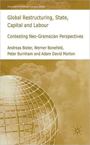 Global Restructuring, State, Capital and Labour: Contesting Neo-Gramscian Perspectives de A. Bieler