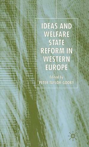 Ideas and Welfare State Reform in Western Europe de P. Taylor-Gooby