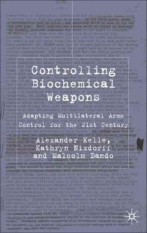 Controlling Biochemical Weapons: Adapting Multilateral Arms Control for the 21st Century de A. Kelle