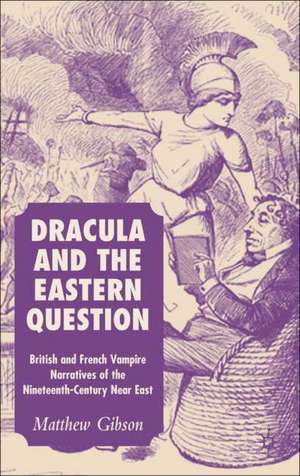 Dracula and the Eastern Question: British and French Vampire Narratives of the Nineteenth-Century Near East de M. Gibson