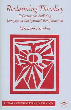 Reclaiming Theodicy: Reflections on Suffering, Compassion and Spiritual Transformation de M. Stoeber