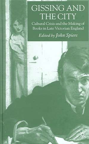 Gissing and the City: Cultural Crisis and the Making of Books in Late-Victorian England de J. Spiers