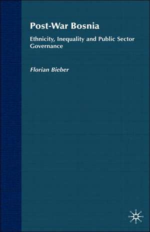 Post-War Bosnia: Ethnicity, Inequality and Public Sector Governance de F. Bieber