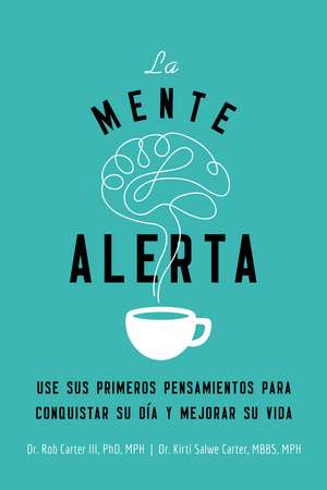 La mente alerta: Usa tus primeros pesamientos para conquistar tu día y mejorar tu vida de Dr. Robert Carter III