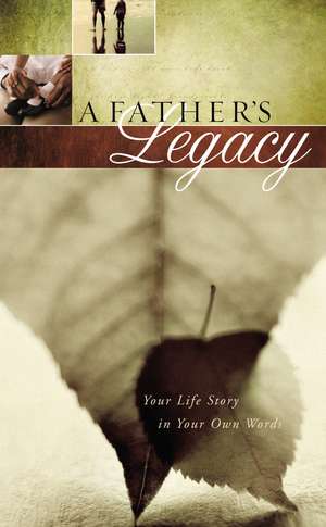 A Father's Legacy: Your Life Story in Your Own Words de Thomas Nelson