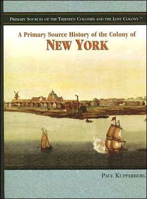 A Primary Source History of the Colony of New York de Paul Kupperberg