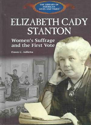 Elizabeth Cady Stanton: Women's Suffrage and the First Vote de Dawn Adiletta