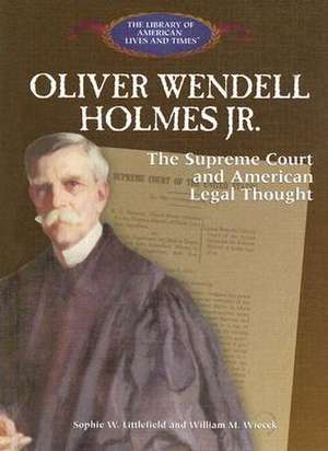 Oliver Wendell Holmes Jr: The Supreme Court and American Legal Thought de Sophie W. Littlefield