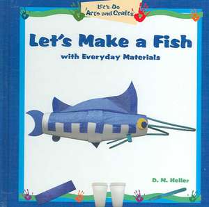 Let's Make a Fish with Everyday Materials de D. M. Heller