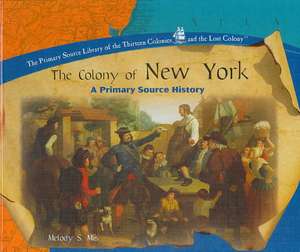 The Colony of New York: A Primary Source History de Melody S. Mis