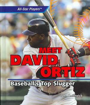 Meet David Ortiz: Baseball's Top Slugger de John Smithwick