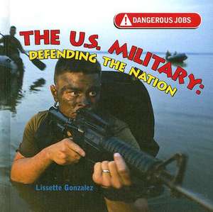 The U.S. Military: Defending the Nation de Lissette Gonzalez