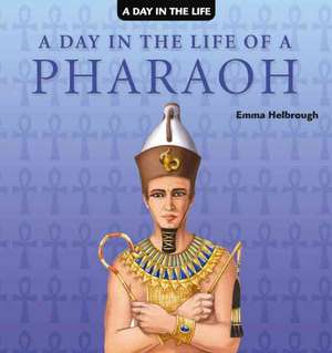 A Day in the Life of a Pharaoh de Emma Helbrough