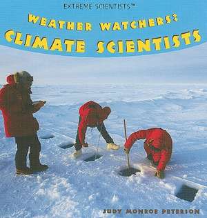 Weather Watchers: Climate Scientists de Judy Monroe Peterson