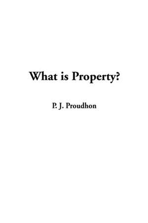 What Is Property? de Pierre-Joseph Proudhon