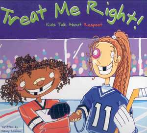 Treat Me Right: Kids Talk about Respect de Nancy Loewen