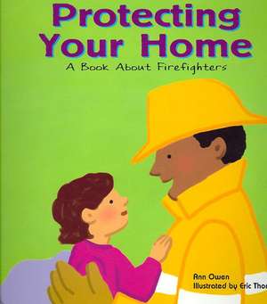 Protecting Your Home: A Book about Firefighters de Ann Owen