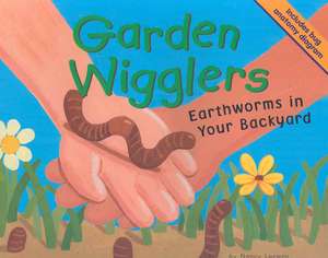 Garden Wigglers: Earthworms in Your Backyard de Nancy Loewen